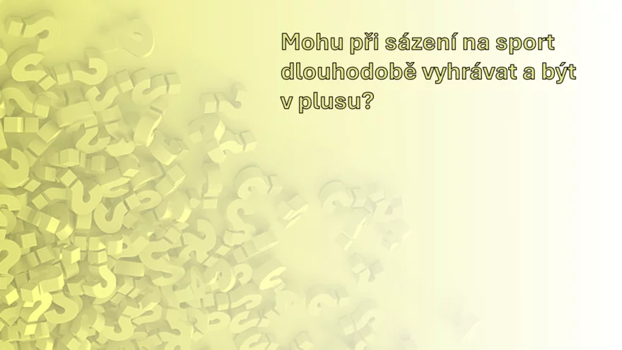 Mohu při sázení na sport dlouhodobě vyhrávat a být v plusu?